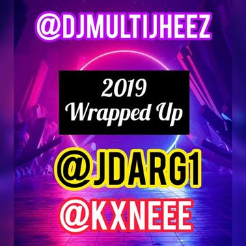 Dj MultiJheez Ft @kxneee Ft @jdarg1 - 2019 Wrapped Up