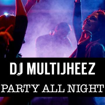 Dj MultiJheez - PArty All Night 