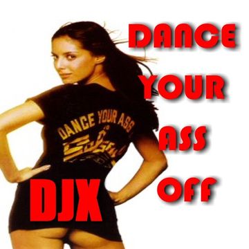 DJX   DANCE YOUR ASS OFF