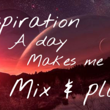 inspiration a day makes me mix an play