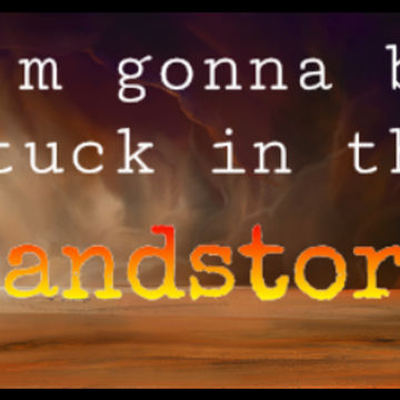 im gonna be stuck in the sandstorm