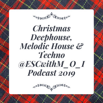 #Christmas #Deephouse, #MelodicHouse and #Techno @ESCwithM_O_I #Podcast 2019