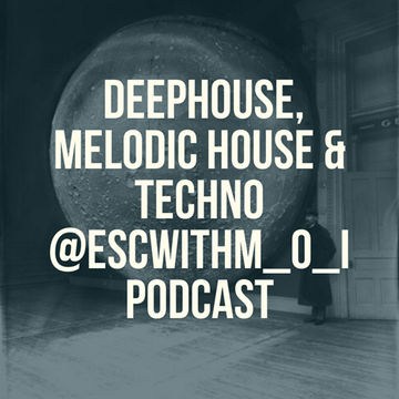 #Deephouse, #MelodicHouse and #Techno @ESCwithM_O_I (320kbps) #Podcast