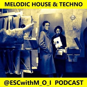 #MelodicHouse & #Techno @ESCwithM_O_I #Podcast (320kbps)