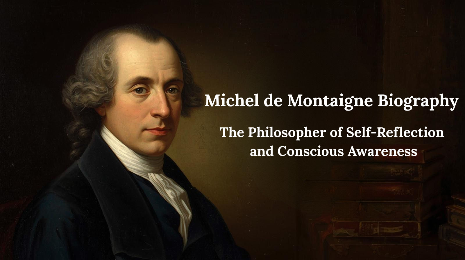 Michel de Montaigne Biography: The Philosopher of Self-Reflection and Conscious Awareness