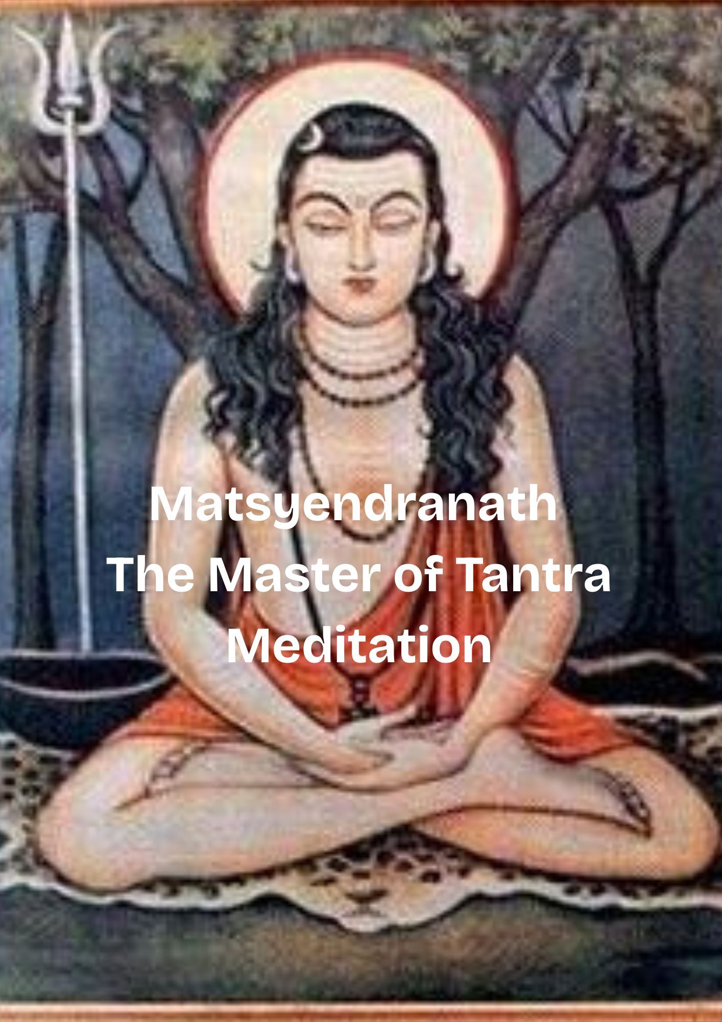 Matsyendranath – Father of Tantra Meditation | Mimamsa Yoga School