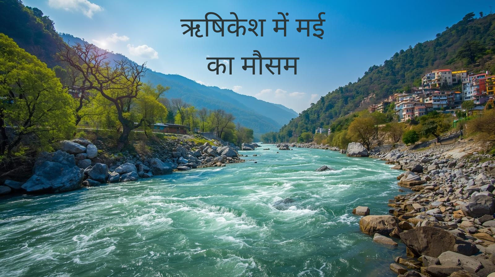 ऋषिकेश में मई का मौसम: योग, यात्रा और आध्यात्मिक रिट्रीट के लिए कैसा है समय?