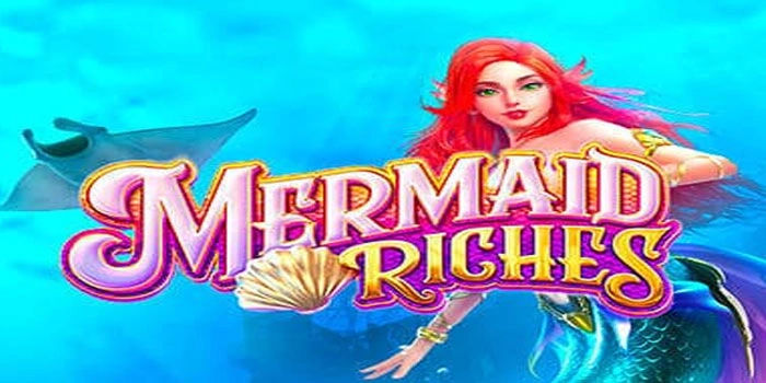 Strategi Cuan Slot Mermaid Riches Dengan Jackpot Fantastis