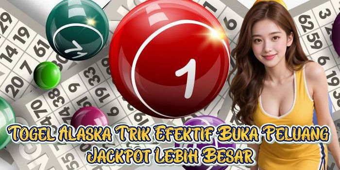 Togel Alaska Trik Efektif Buka Peluang Jackpot Lebih Besar
