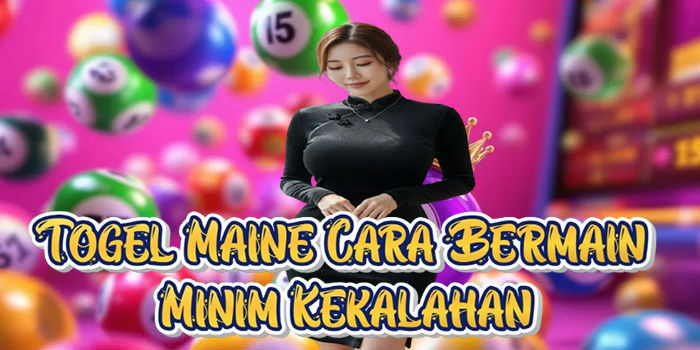 Togel Maine Cara Bermain Minim Kekalahan