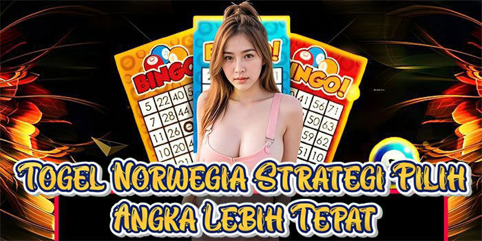 Togel Norwegia Strategi Pilih Angka Lebih Tepat