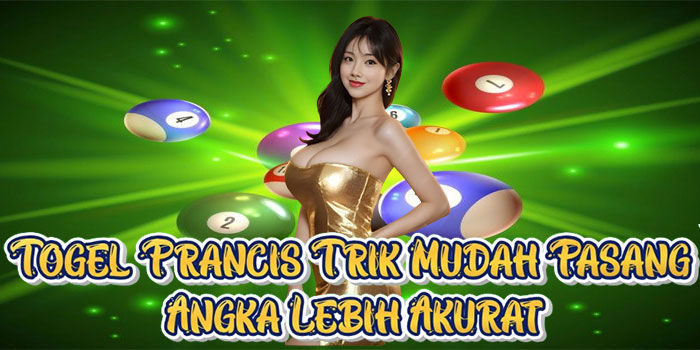 Togel Prancis Trik Mudah Pasang Angka Lebih Akurat