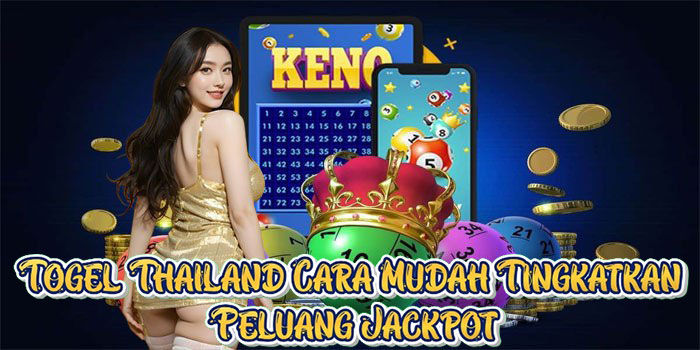 Togel Thailand Cara Mudah Tingkatkan Peluang Jackpot