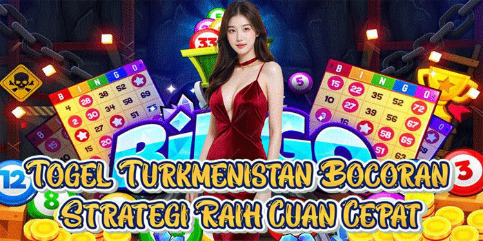 Togel Turkmenistan Bocoran Strategi Raih Cuan Cepat
