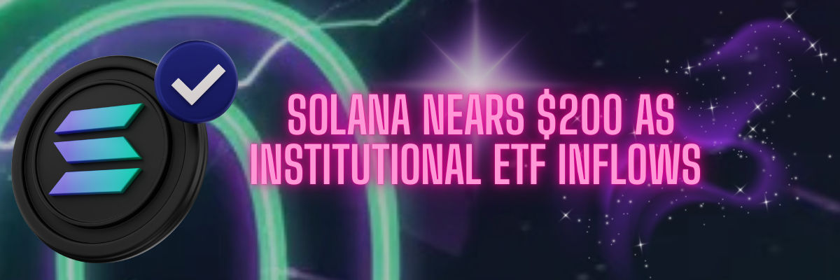 Solana Nears $200 as Institutional ETF Inflows Drive Bullish Momentum