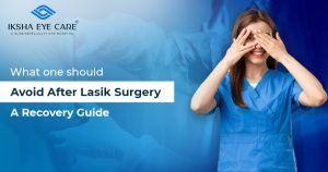 What Should Be Avoid After LASIK Surgery?