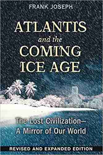 Atlantis and the Coming Ice Age: The Lost Civilization–A Mirror of Our World
