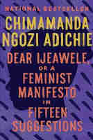 Dear Ijeawele, Or A Feminist Manifesto in Fifteen Suggestions