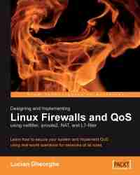 Designing and Implementing Linux Firewalls and QoS using netfilter, iproute2, NAT and L7-filter