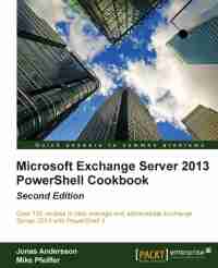 Microsoft Exchange Server 2013 PowerShell Cookbook, 2nd Edition