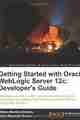 Getting Started with Oracle WebLogic Server 12c: Developer’s Guide Getting Started with Oracle WebLogic Server 12c: Developer’s Guide