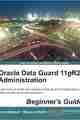 Oracle Data Guard 11gR2 Administration Beginners Guide