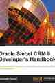 Oracle Siebel CRM 8 Developer’s Handbook