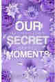 Our Secret Moments