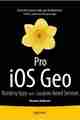 Pro iOS Geo: Building Apps with Location Based Services