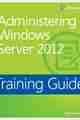 Training Guide: Administering Windows Server 2012