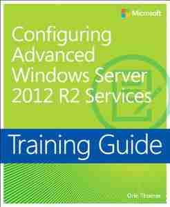 Training Guide: Configuring Advanced Windows Server 2012 R2 Services