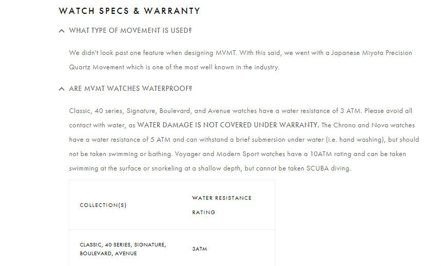The FAQs section should cover each & every query of the customers. The example of mvmtwatches.com where the FAQs are categorized & answered beautifully.