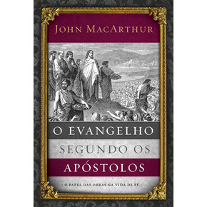 O Evangelho Segundo Os Apóstolos - John MacArthur