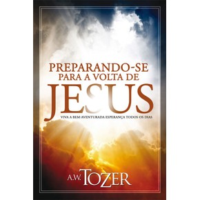 Preparando-se Para a Volta de Jesus - A. W. Tozer