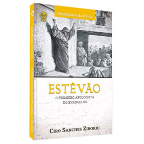 Estevão O Primeiro Apologista do Evangelho - Ciro Sanches Zibordi