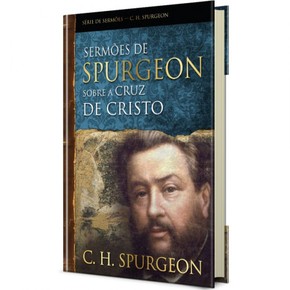 Sermões de Spurgeon Sobre A Cruz De Cristo - Charles Spurgeon