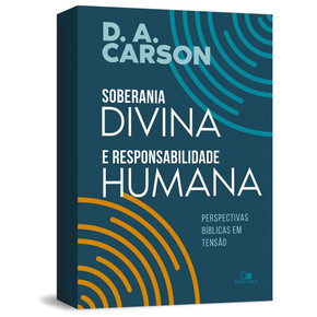 Soberania Divina e Responsabilidade Humana - D.A Carson