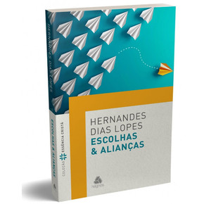 Escolhas & Alianças - Hernandes Dias Lopes