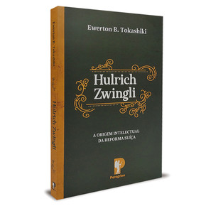 Hulrich Zwingli - A Origem Intelectual da reforma Suiça - Ewerton B. Tokashiki