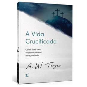 Vida Crucificada - A. W. Tozer