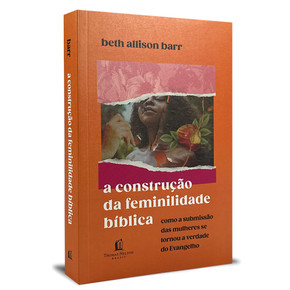 A  construção da feminilidade Bíblica - Beth Allison Barr