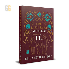 Como Meus Pais Nutriram a Minha Fé | Elisabeth Elliot