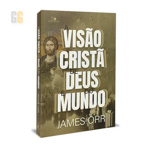 A Visão Cristã de Deus e do Mundo | James Orr