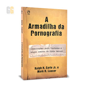 A Armadilha da Pornografia | Ralph H. Earle Jr.