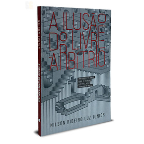 A Ilusão do Livre Arbítrio | Nilson Ribeiro Luz Junior