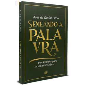 Semeando a Palavra | 150 Sermões para todas as ocasiões | José de Godoi Filho