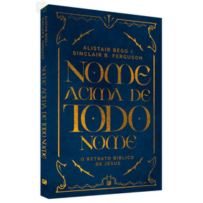 Nome Acima de Todo Nome | Alistair Begg e Sinclair Ferguson
