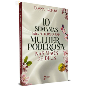 10 Semanas Para se Tornar Uma Mulher Poderosa nas Mãos de Deus
