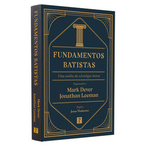 Fundamentos Batistas | Mark Dever e Jonathan Leeman