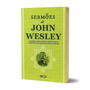 Sermões de John Wesley - 10 Sermões Sobre O Pecado, O Arrependimento E A Redenção Pela Graça De Deus Para Uma Nova Vida